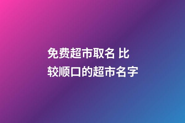 免费超市取名 比较顺口的超市名字-第1张-店铺起名-玄机派